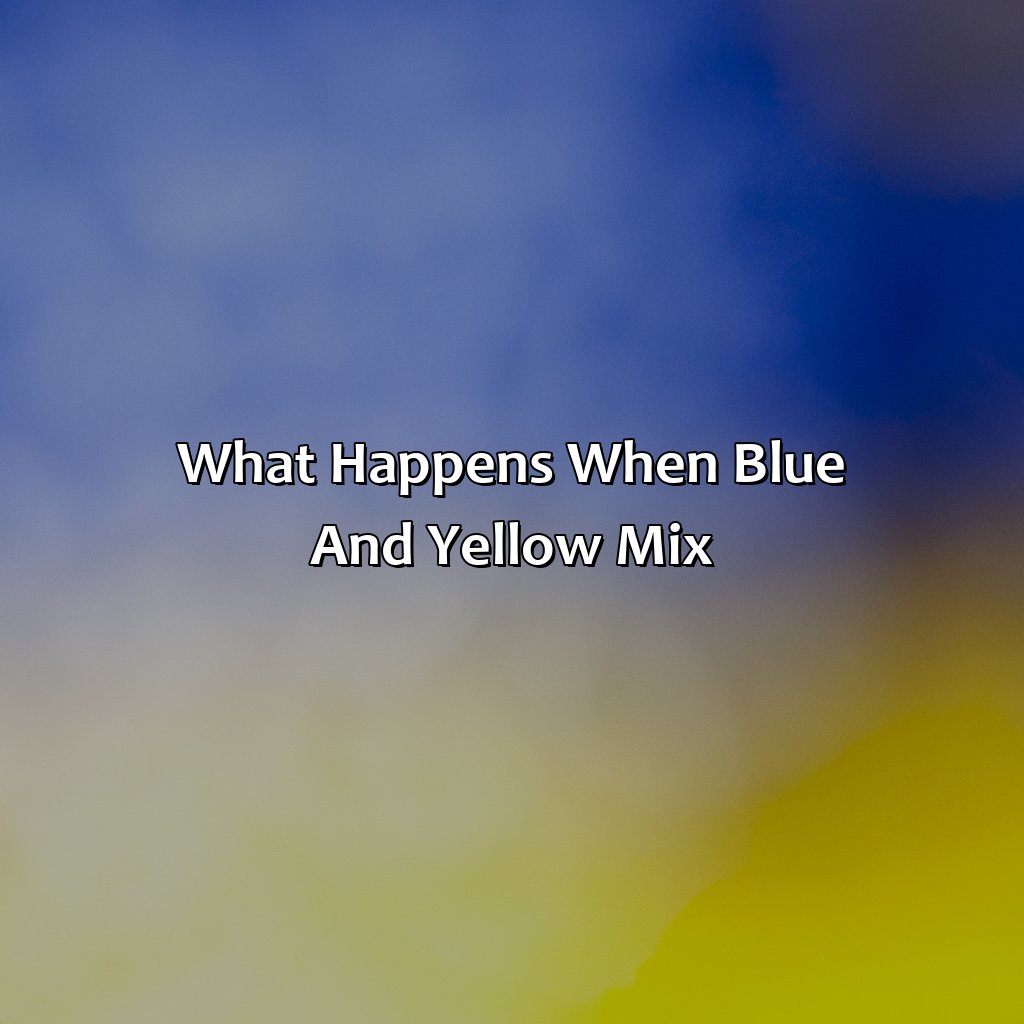 What Happens When Blue And Yellow Mix?  - Blue And Yellow Make What Color, 