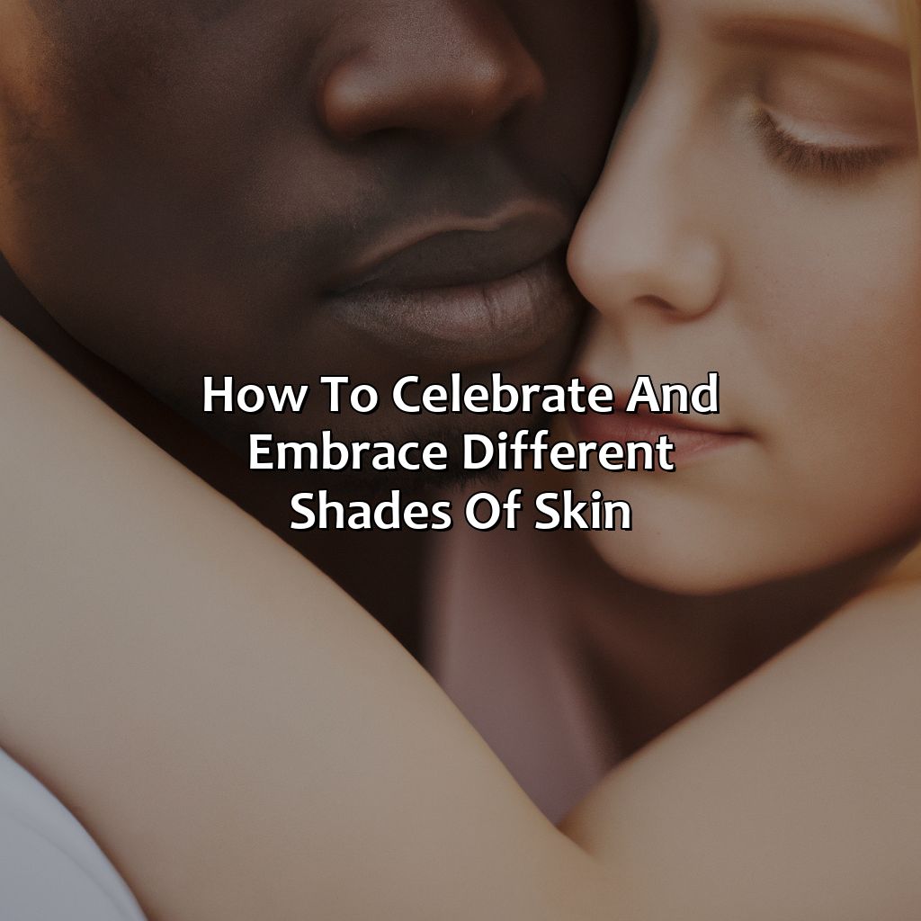 How To Celebrate And Embrace Different Shades Of Skin  - Different Shades Of Skin, 