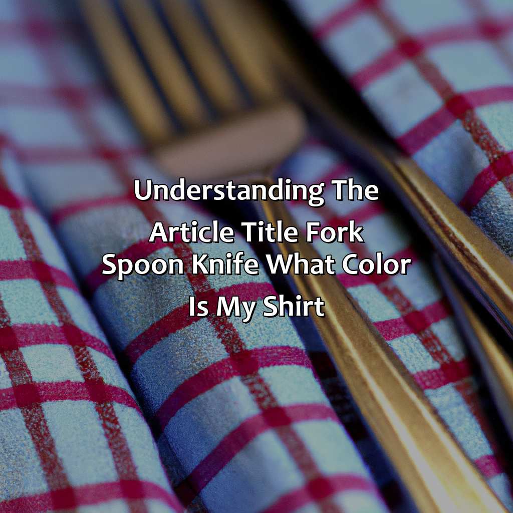 Understanding The Article Title: "Fork Spoon Knife What Color Is My Shirt"  - Fork Spoon Knife What Color Is My Shirt, 