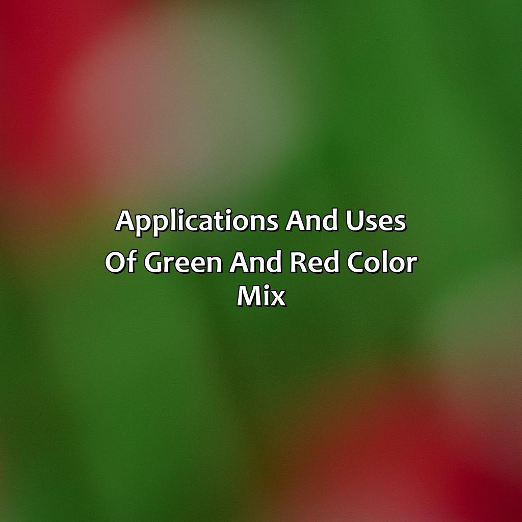 Applications And Uses Of Green And Red Color Mix  - Green And Red Makes What Color, 