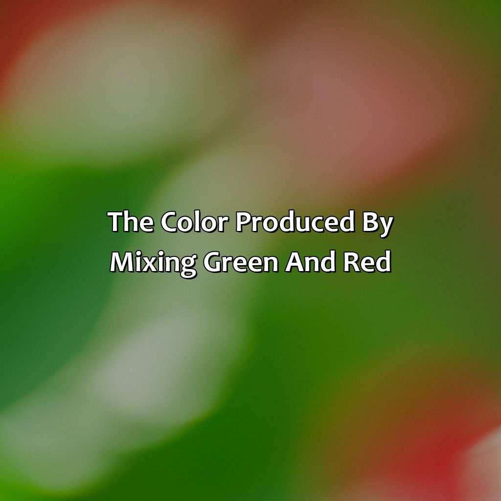 The Color Produced By Mixing Green And Red  - Green And Red Makes What Color, 