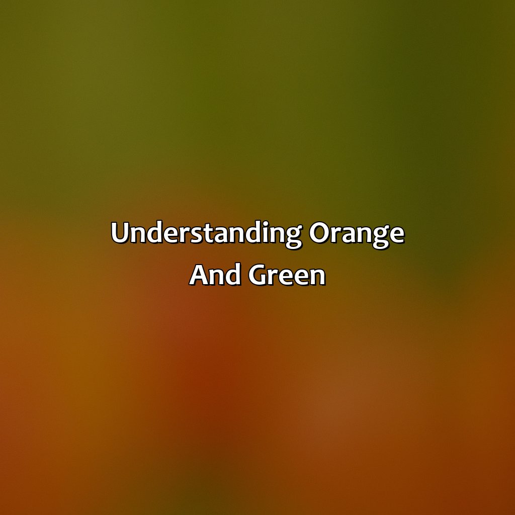 Understanding Orange And Green  - Orange And Green Is What Color, 