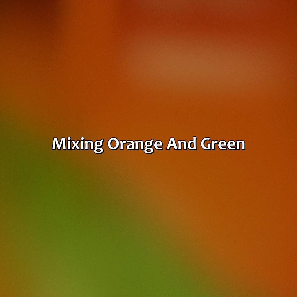 Mixing Orange And Green  - Orange Plus Green Makes What Color, 