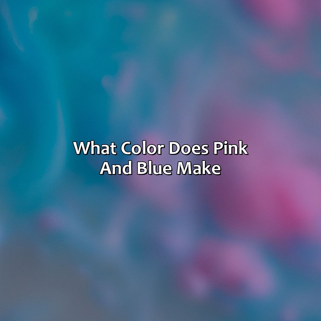 What Color Does Pink And Blue Make?  - Pink And Blue Mixed Makes What Color, 