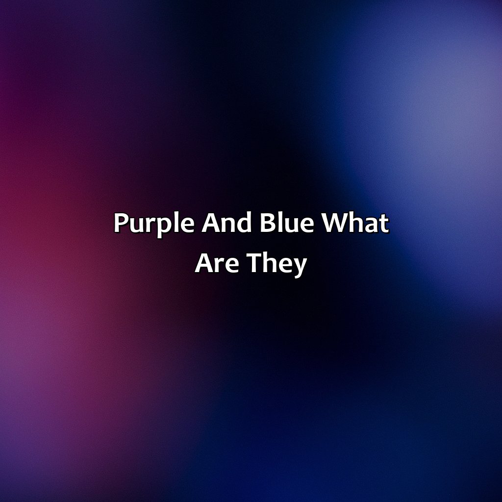 Purple And Blue: What Are They?  - Purple And Blue Is What Color, 
