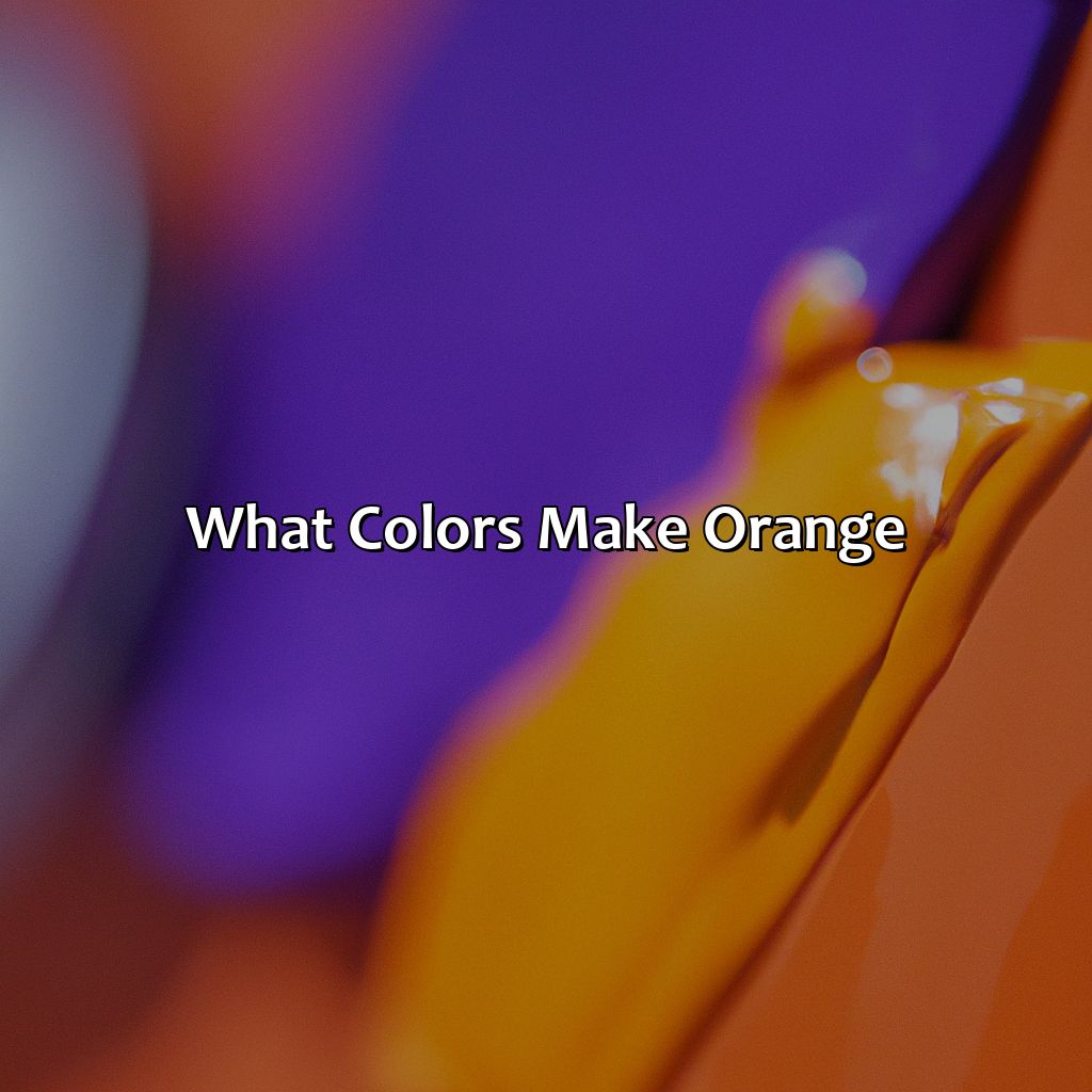 What Colors Make Orange?  - Purple And Orange Make What Color, 