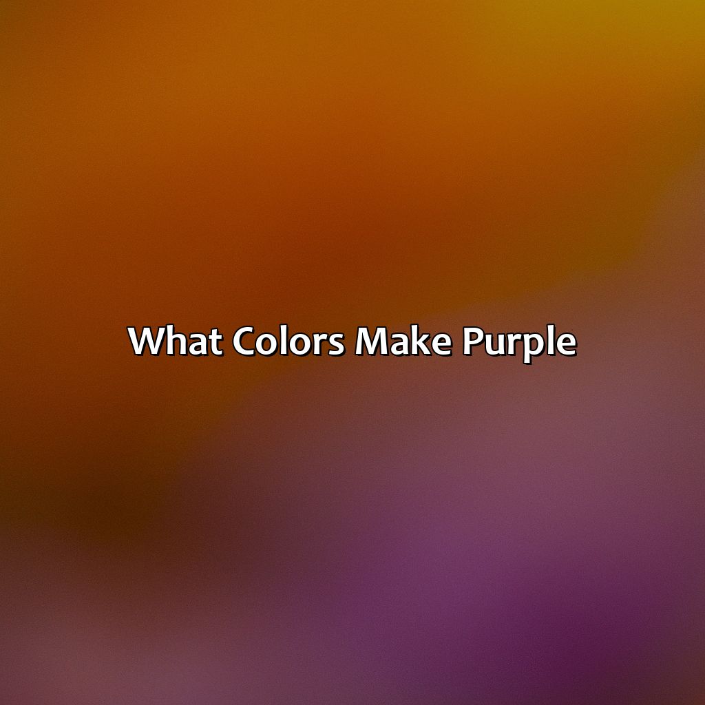 What Colors Make Purple?  - Purple And Orange Make What Color, 