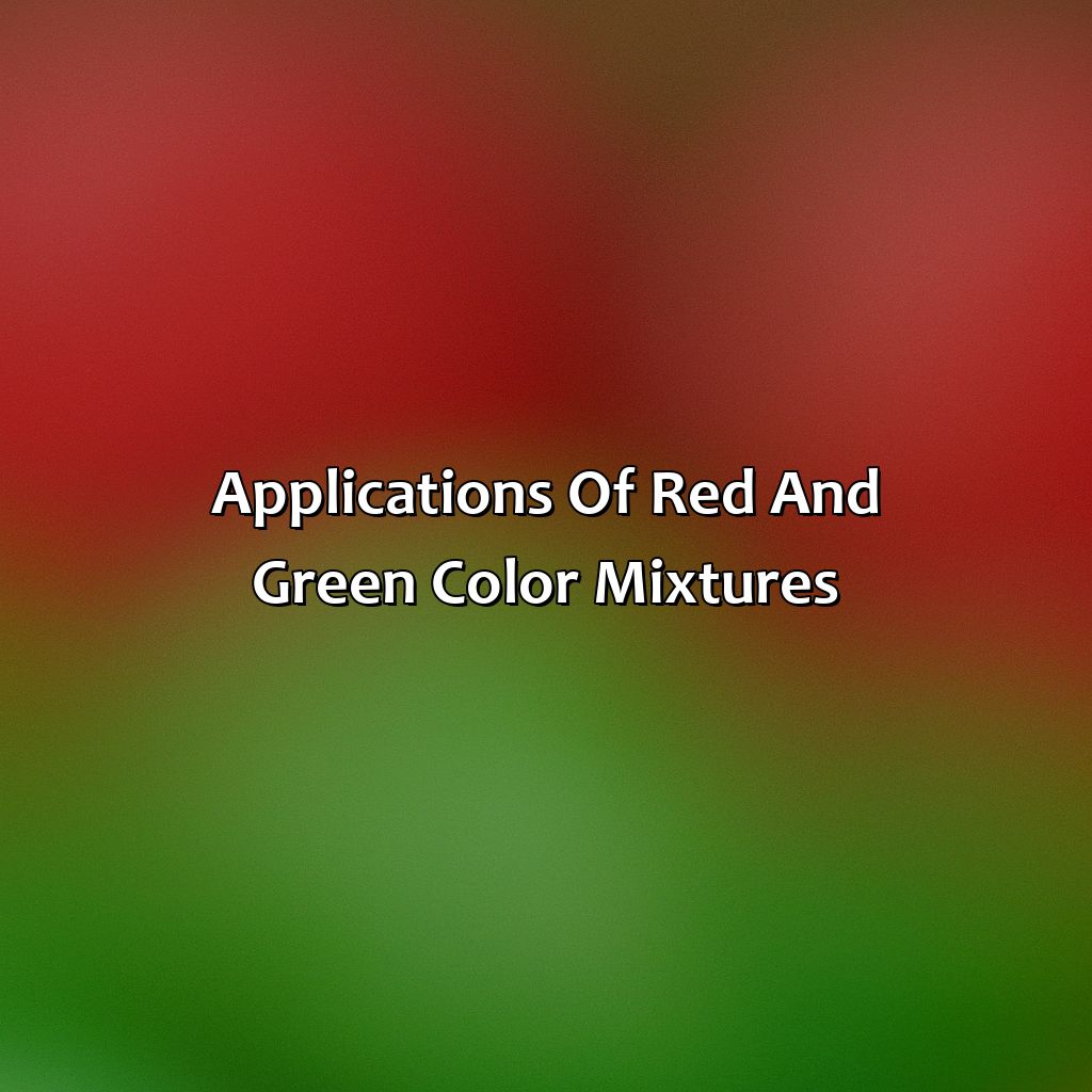 Applications Of Red And Green Color Mixtures  - Red And Green Makes What Color, 