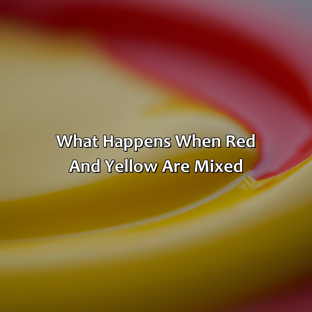 What Happens When Red And Yellow Are Mixed?  - Red And Yellow Makes What Color, 