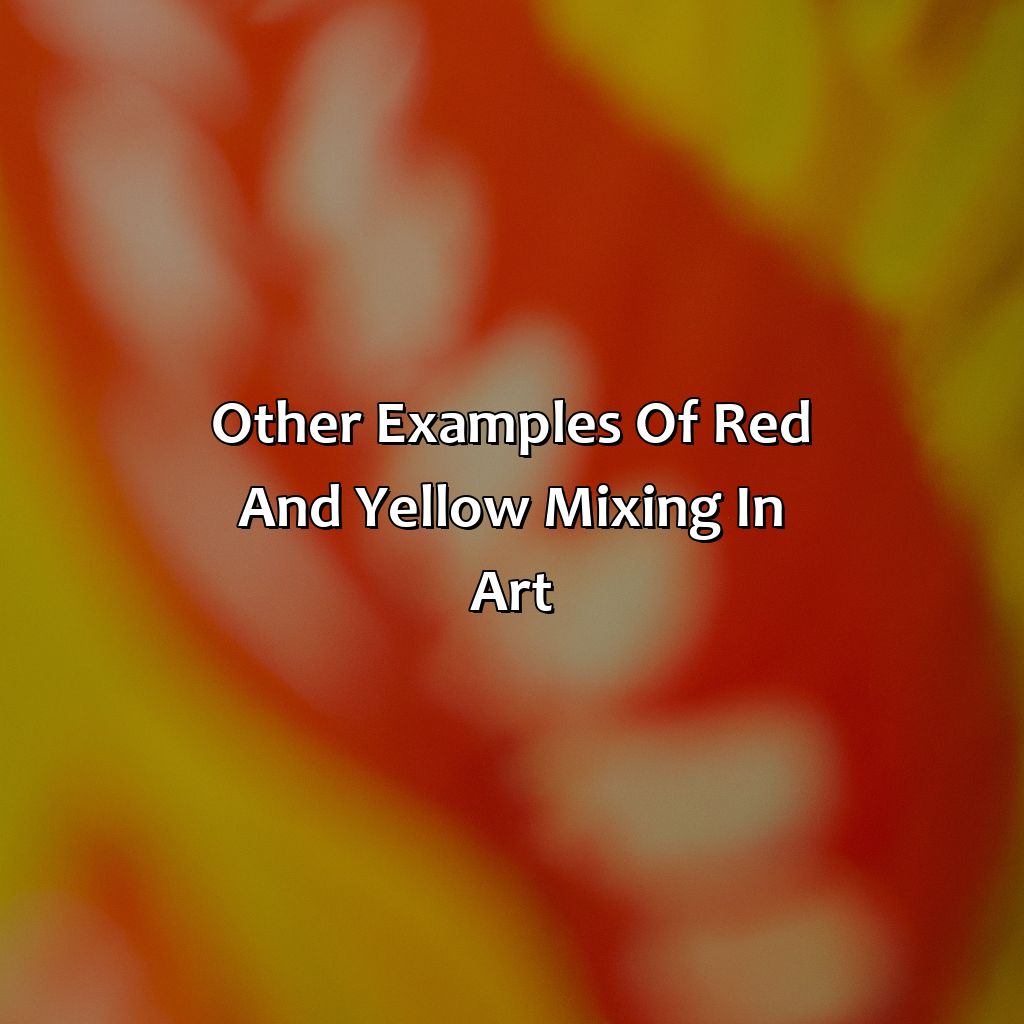 Other Examples Of Red And Yellow Mixing In Art  - Red And Yellow Makes What Color, 