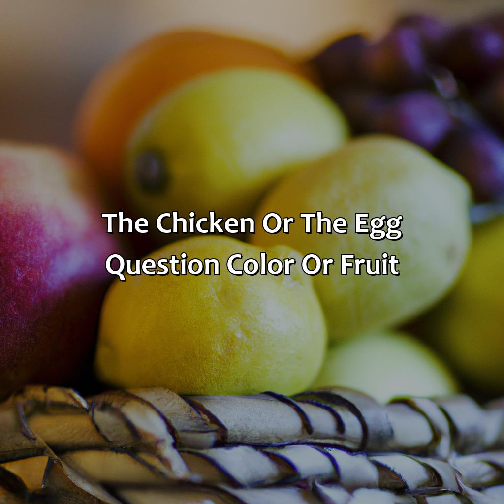 The Chicken Or The Egg Question: Color Or Fruit?  - What Came First The Color Or The Fruit, 