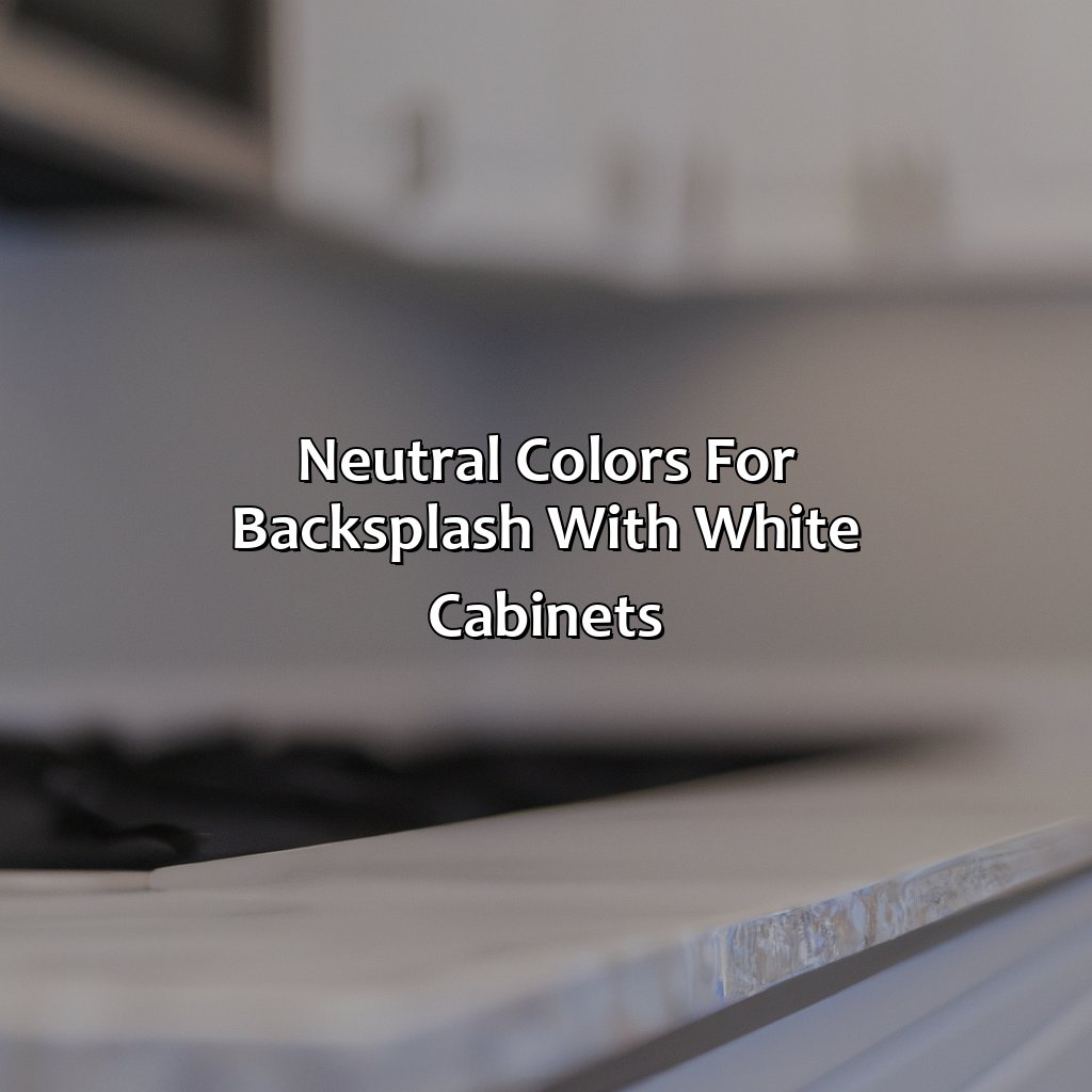 Neutral Colors For Backsplash With White Cabinets  - What Color Backsplash With White Cabinets, 