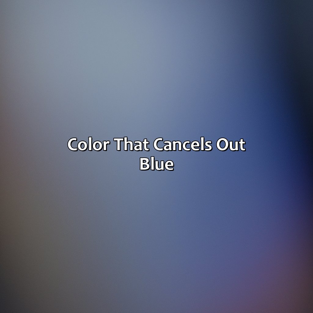 Color That Cancels Out Blue  - What Color Cancels Out Blue, 
