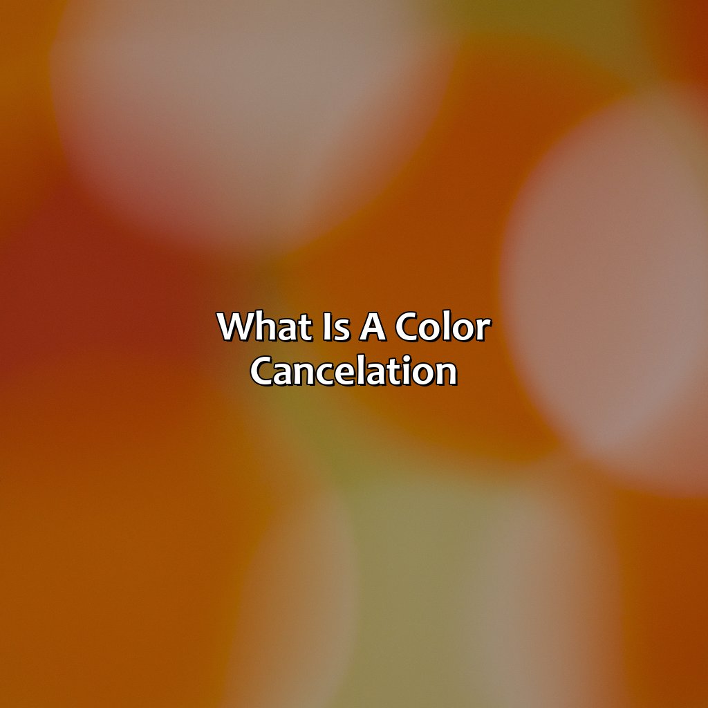 What Is A Color Cancelation?  - What Color Cancels Out Orange, 