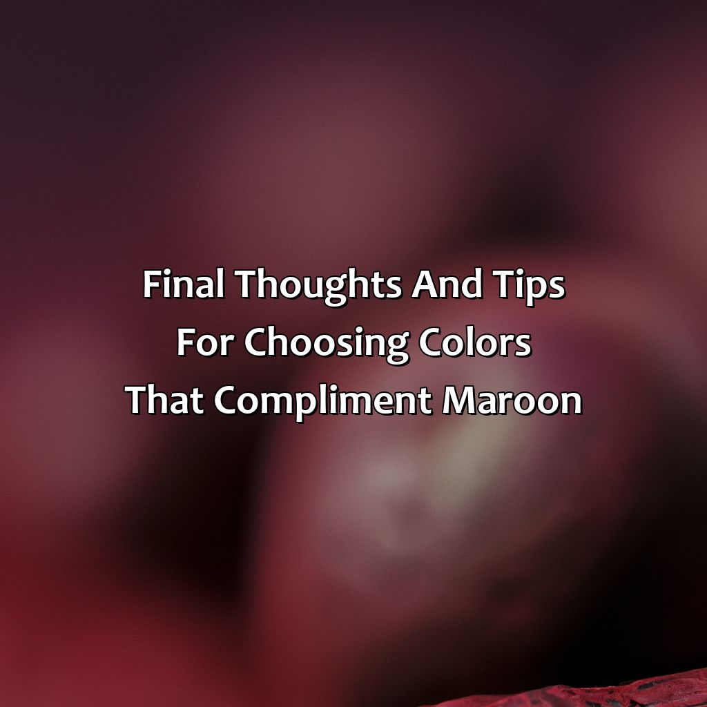 Final Thoughts And Tips For Choosing Colors That Compliment Maroon  - What Color Compliments Maroon, 