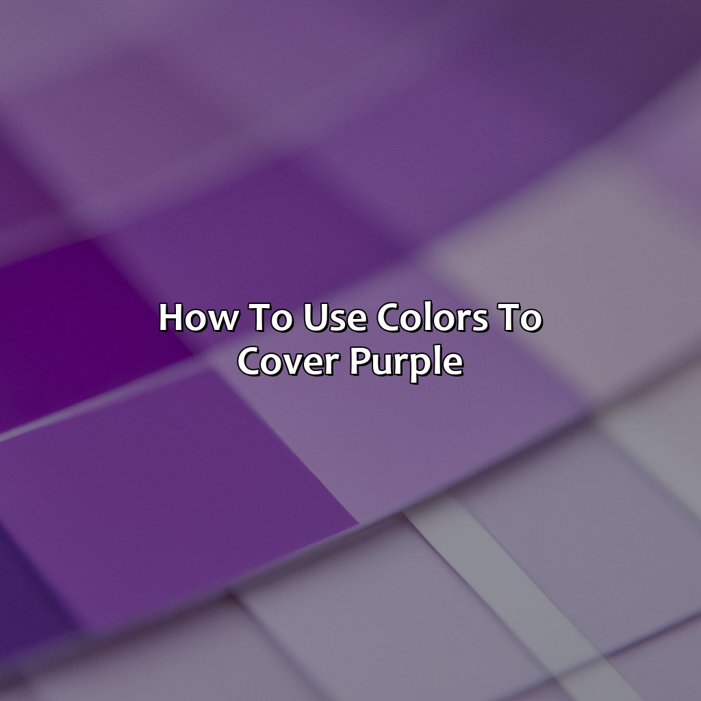 How To Use Colors To Cover Purple  - What Color Covers Purple, 