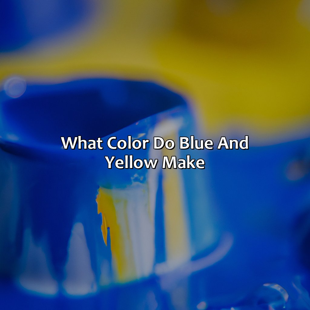 What Color Do Blue And Yellow Make?  - What Color Do Blue And Yellow Make, 