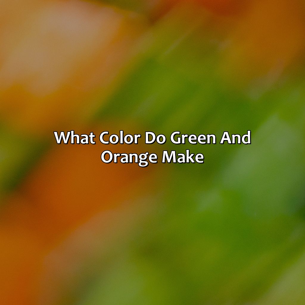 What Color Do Green And Orange Make?  - What Color Do Green And Orange Make, 
