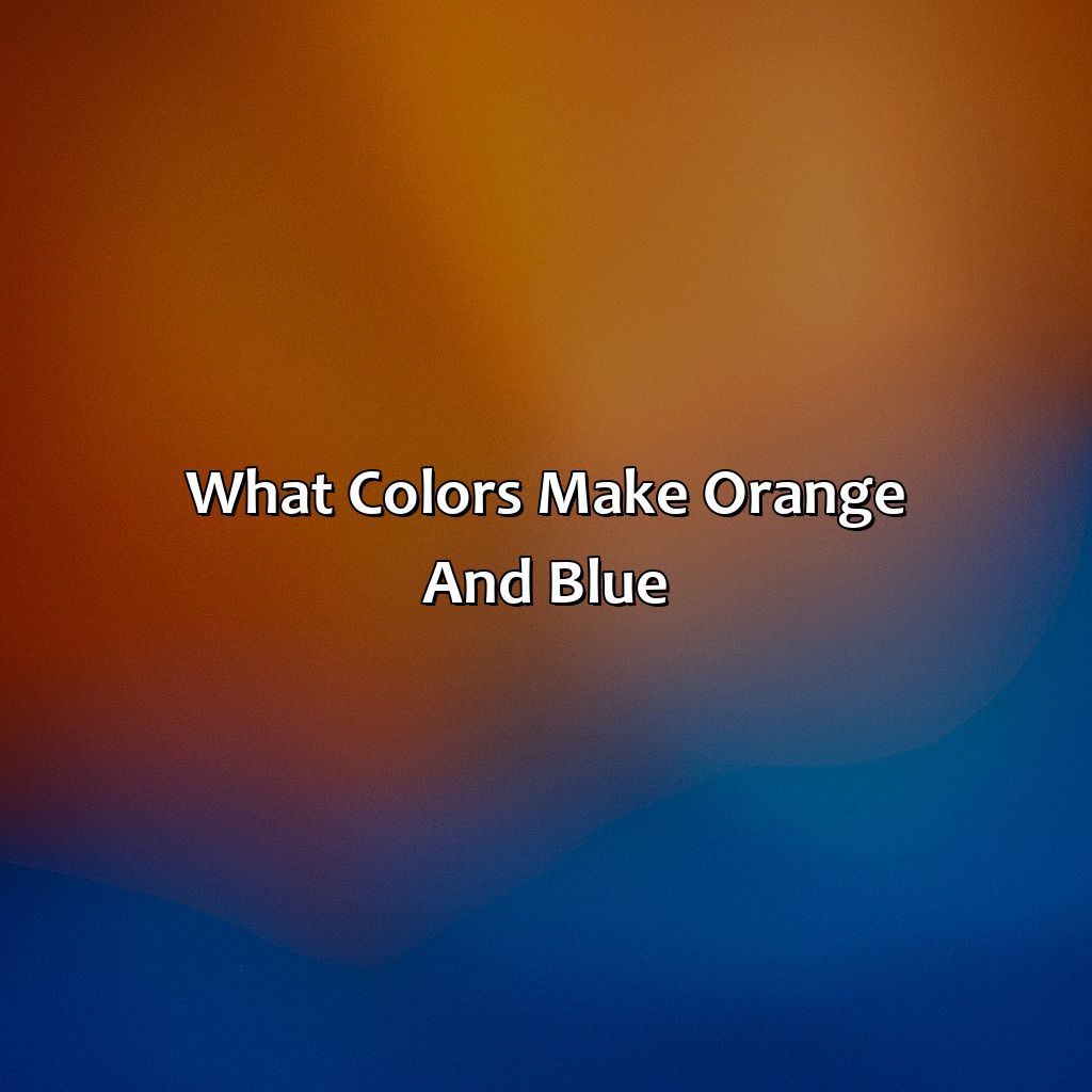 What Colors Make Orange And Blue?  - What Color Do Orange And Blue Make, 