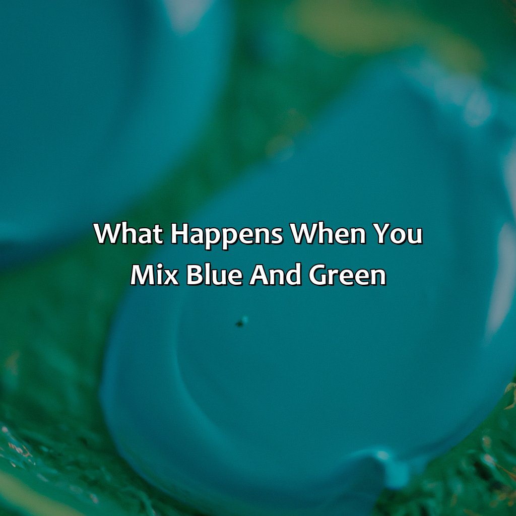 What Happens When You Mix Blue And Green?  - What Color Do You Get When You Mix Blue And Green, 