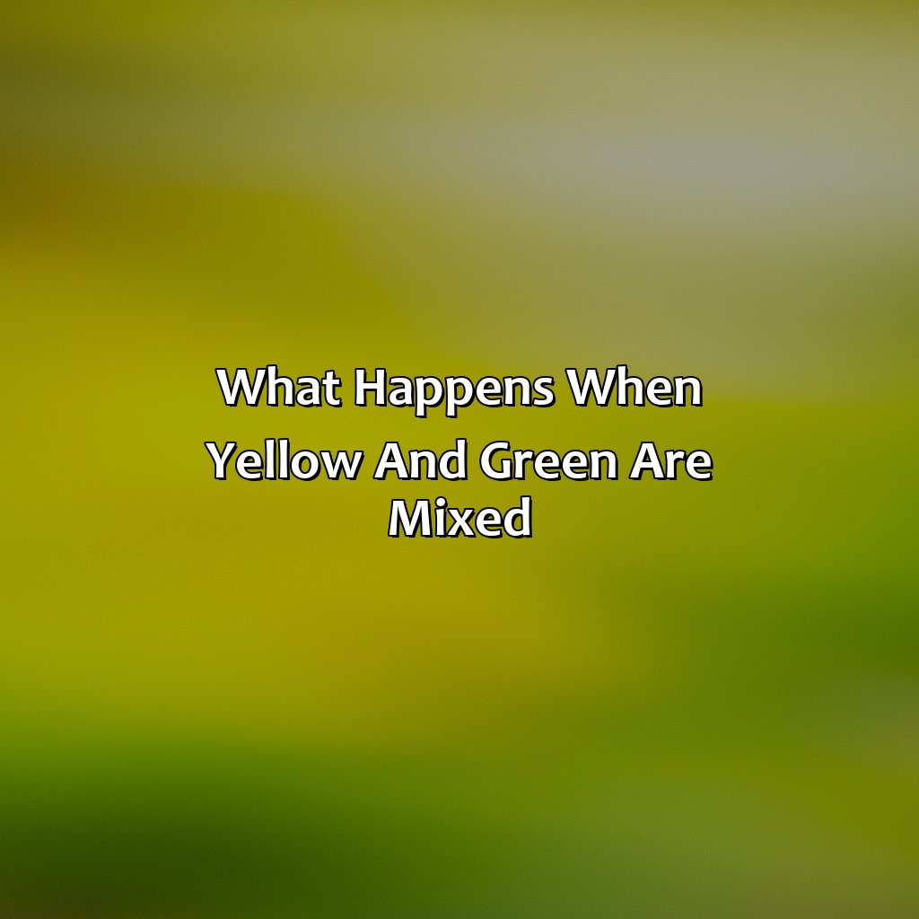 What Happens When Yellow And Green Are Mixed?  - What Color Do You Get When You Mix Yellow And Green, 
