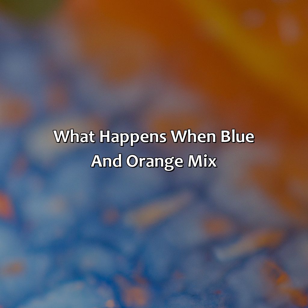 What Happens When Blue And Orange Mix?  - What Color Does Blue And Orange Make, 