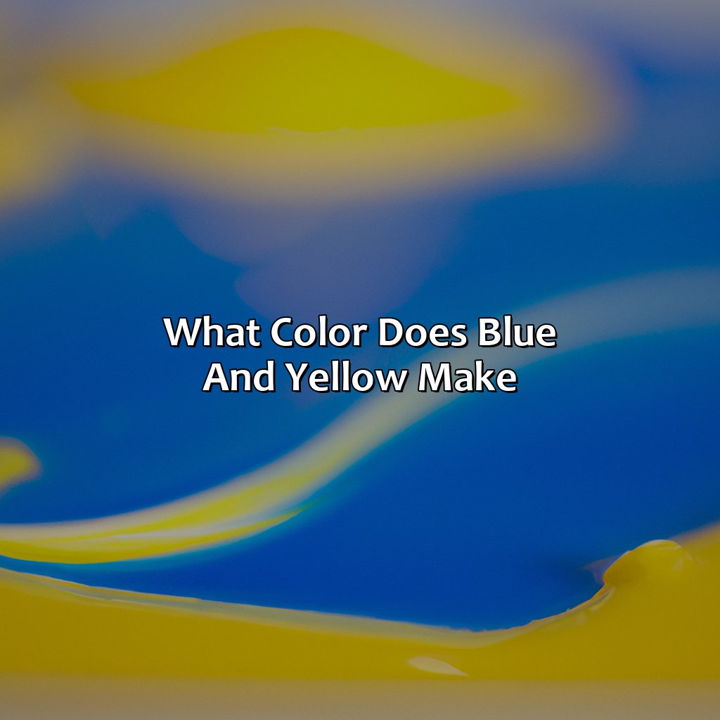 What Color Does Blue And Yellow Make?  - What Color Does Blue And Yellow Make, 