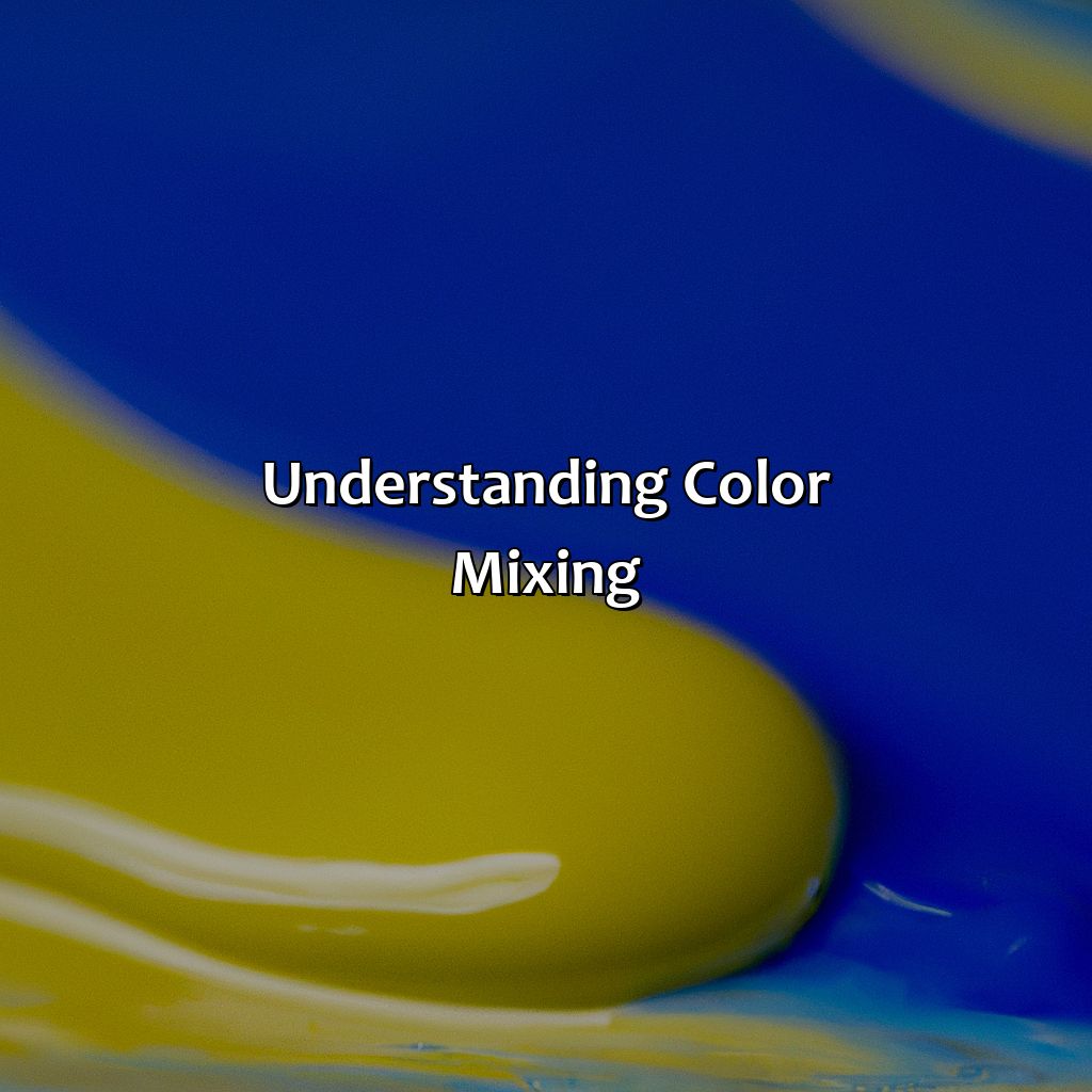 Understanding Color Mixing  - What Color Does Blue And Yellow Make, 