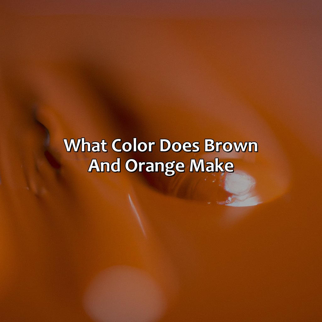 What Color Does Brown And Orange Make?  - What Color Does Brown And Orange Make, 