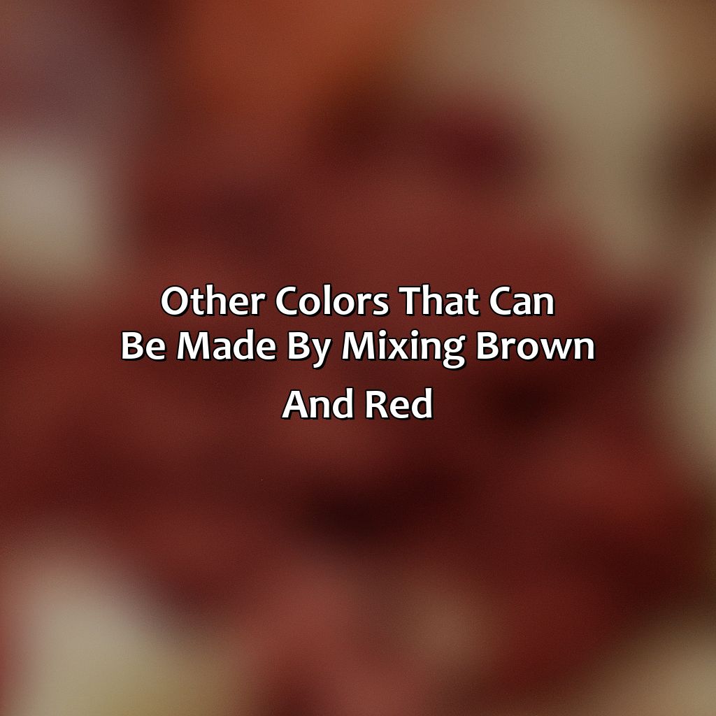 Other Colors That Can Be Made By Mixing Brown And Red  - What Color Does Brown And Red Make, 