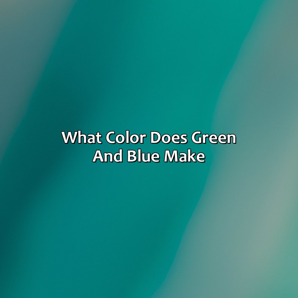 What Color Does Green And Blue Make - colorscombo.com