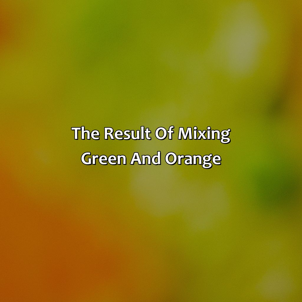 The Result Of Mixing Green And Orange  - What Color Does Green And Orange Make, 