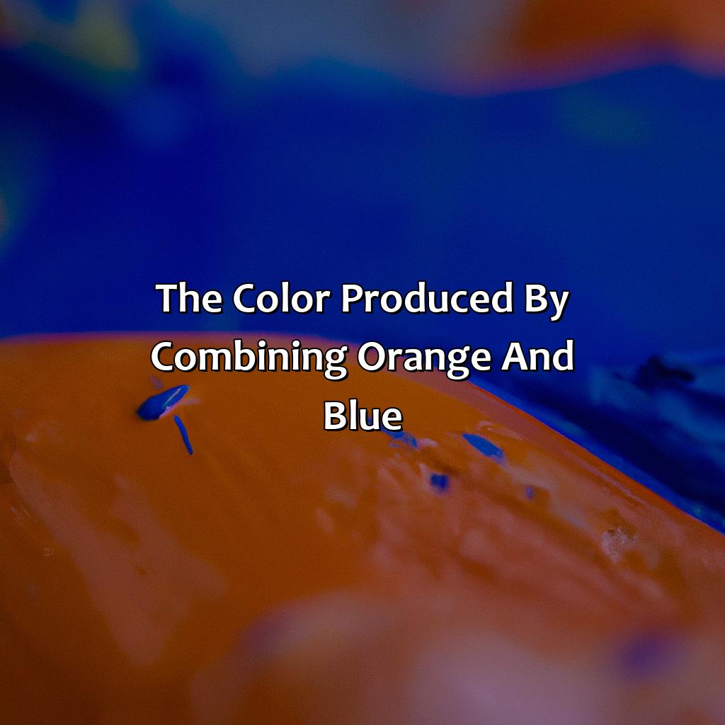 The Color Produced By Combining Orange And Blue  - What Color Does Orange And Blue Make, 