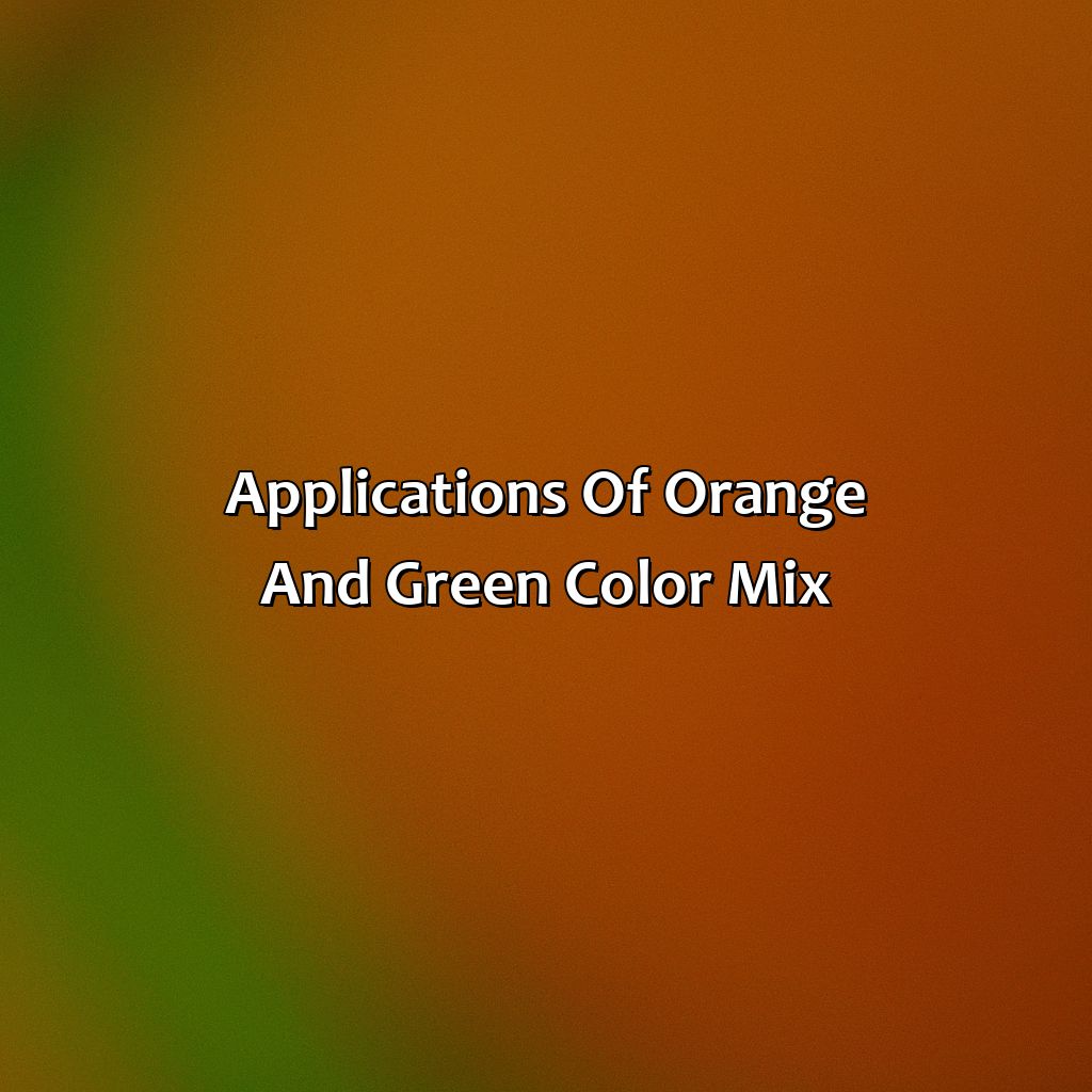 Applications Of Orange And Green Color Mix  - What Color Does Orange And Green Make, 