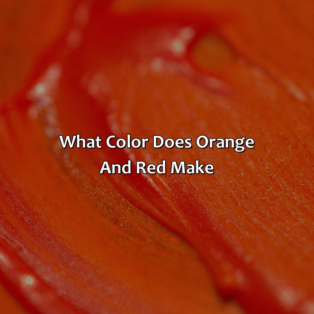 What Color Does Orange And Red Make?  - What Color Does Orange And Red Make, 