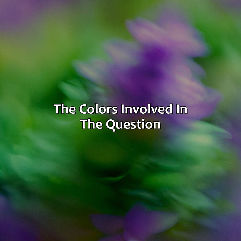 The Colors Involved In The Question  - What Color Does Purple And Green Make, 