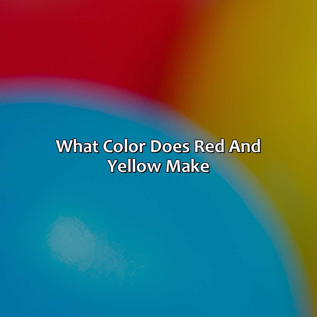 What Color Does Red And Yellow Make?  - What Color Does Red Yellow And Blue Make, 