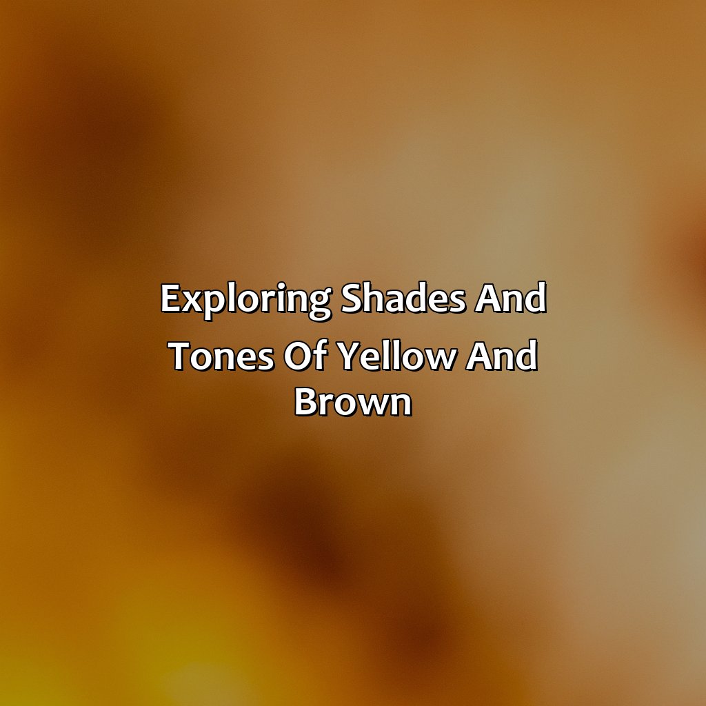 Exploring Shades And Tones Of Yellow And Brown  - What Color Does Yellow And Brown Make, 