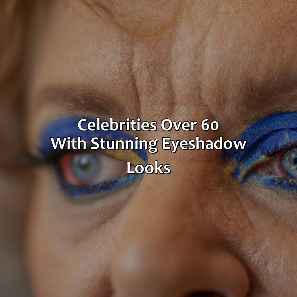 Celebrities Over 60 With Stunning Eyeshadow Looks  - What Color Eyeshadow Should A Woman Over 60 Wear, 