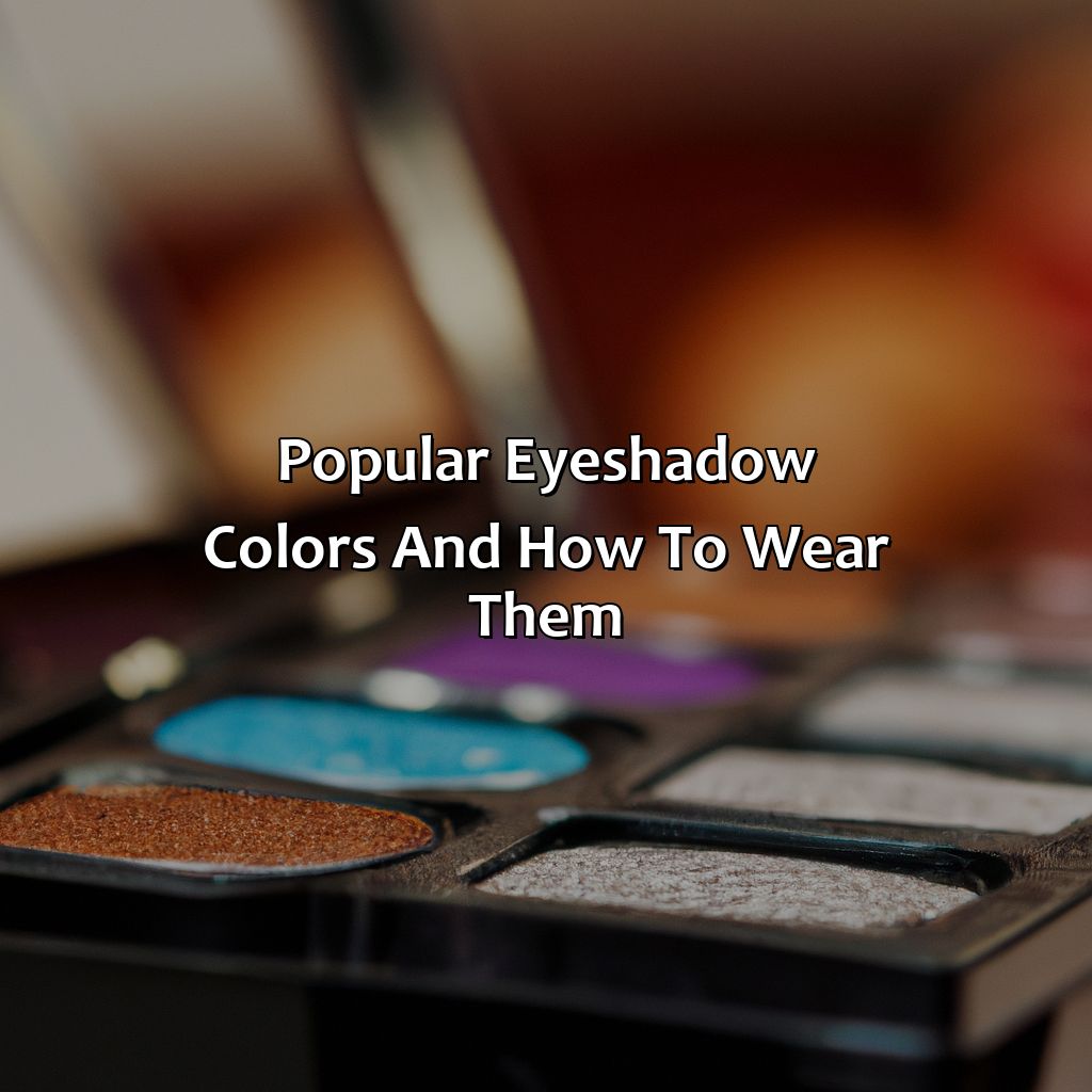 Popular Eyeshadow Colors And How To Wear Them  - What Color Eyeshadow Should I Wear, 