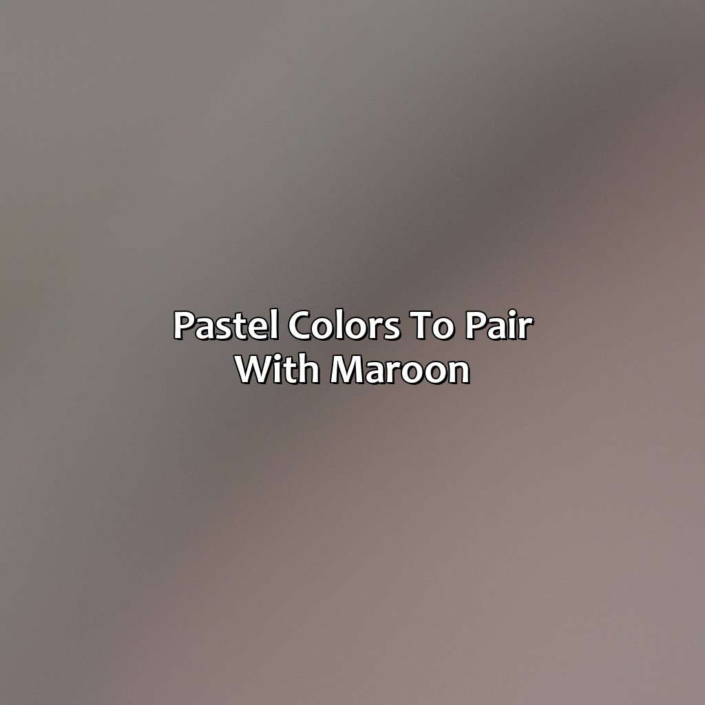 Pastel Colors To Pair With Maroon  - What Color Goes With Maroon, 