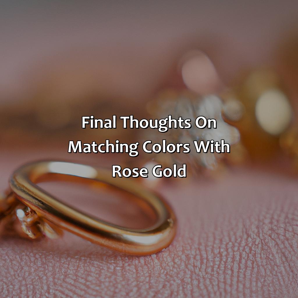 Final Thoughts On Matching Colors With Rose Gold  - What Color Goes With Rose Gold, 