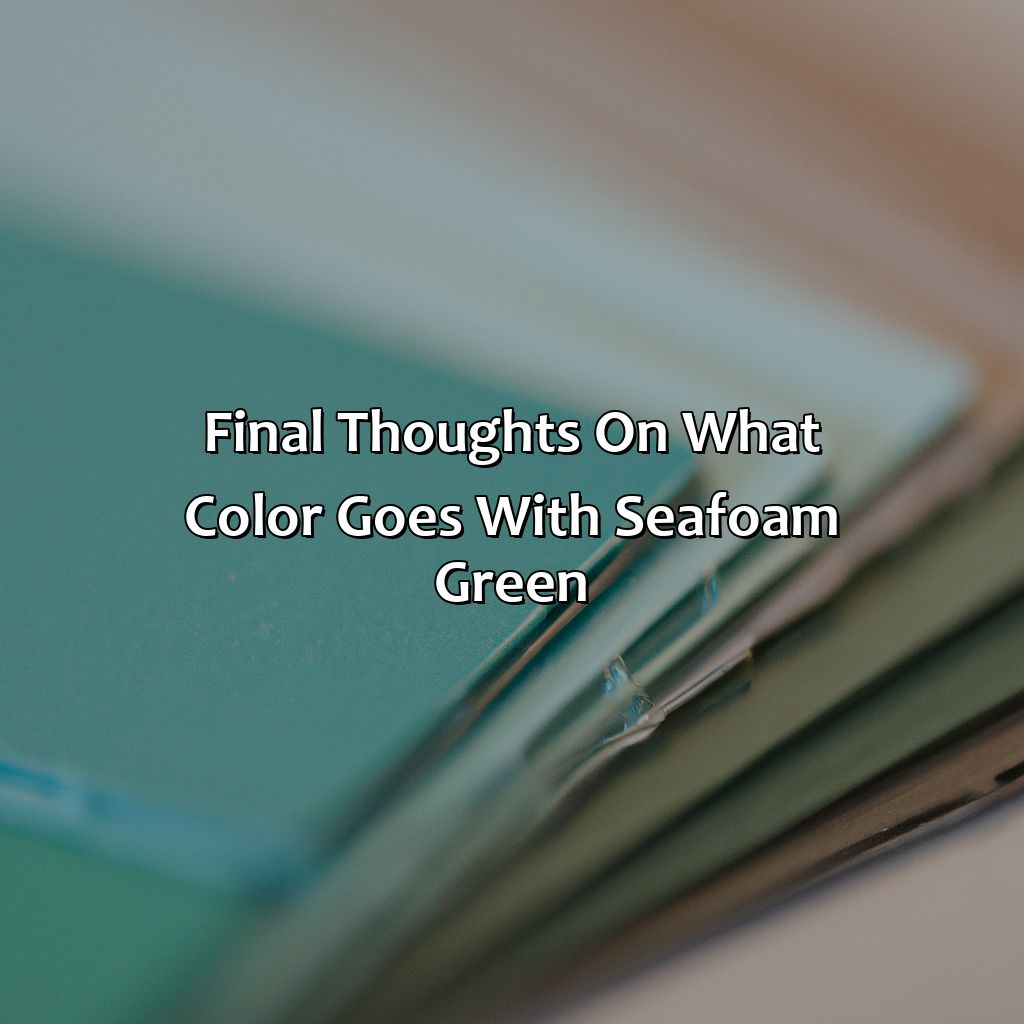 Final Thoughts On What Color Goes With Seafoam Green  - What Color Goes With Seafoam Green, 