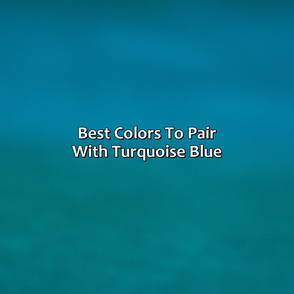 Best Colors To Pair With Turquoise Blue  - What Color Goes With Turquoise Blue, 