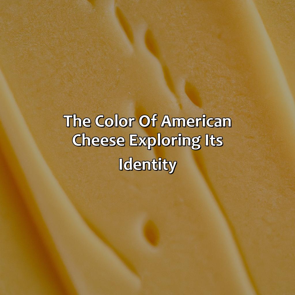 The Color Of American Cheese: Exploring Its Identity  - What Color Is American Cheese, 