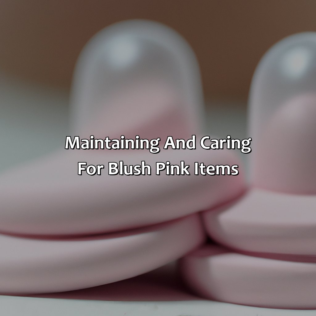 Maintaining And Caring For Blush Pink Items  - What Color Is Blush Pink, 