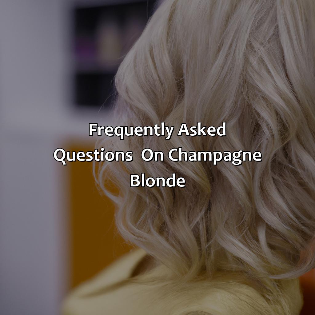 Frequently Asked Questions  On Champagne Blonde  - What Color Is Champagne Blonde, 