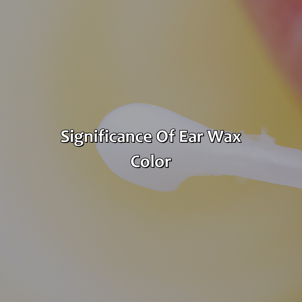 Significance Of Ear Wax Color  - What Color Is Ear Wax, 