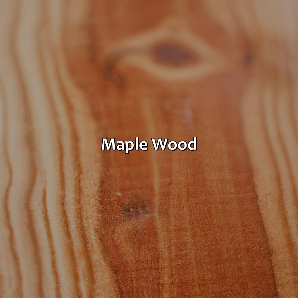 Maple Wood  - What Color Is Maple, 
