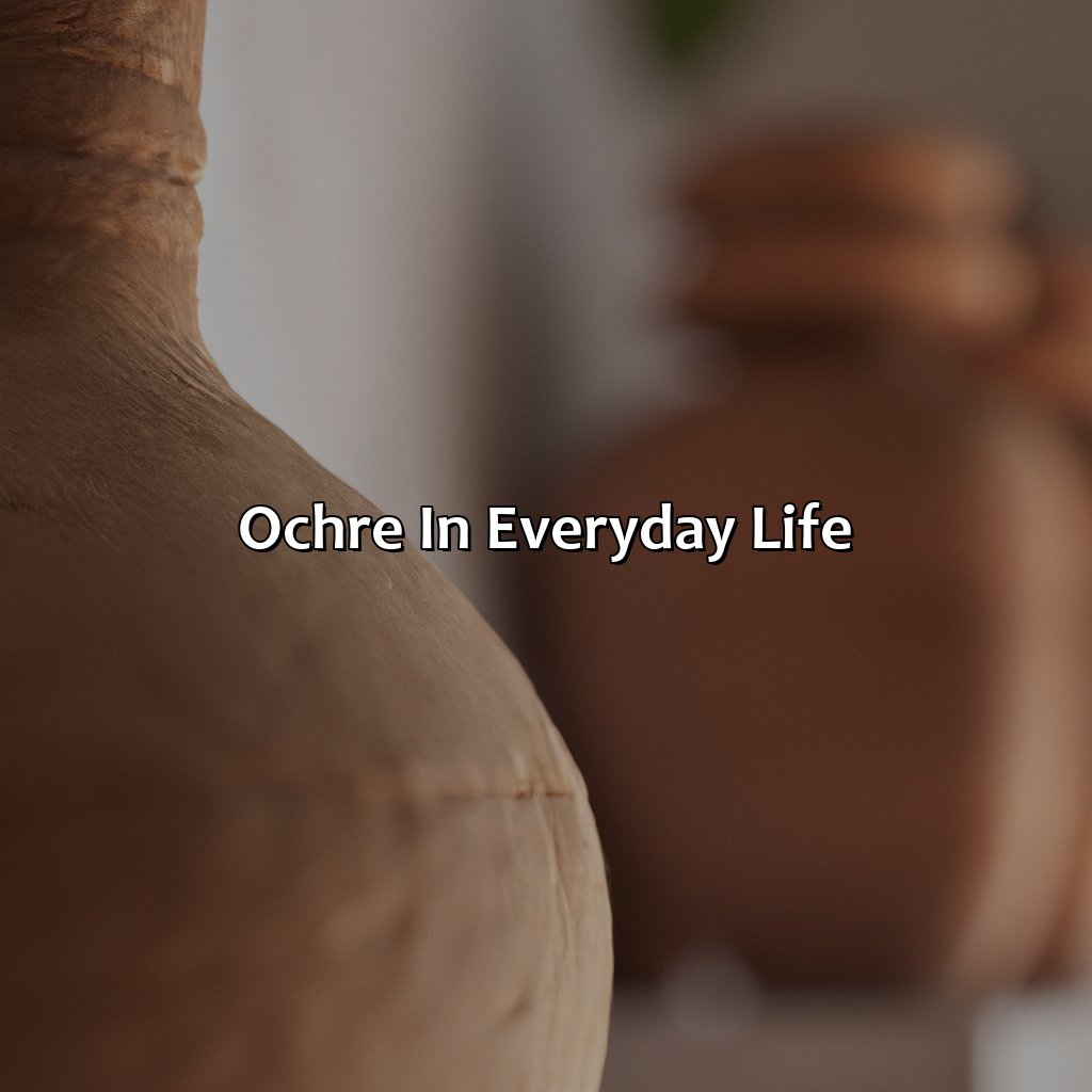 Ochre In Everyday Life  - What Color Is Ochre, 